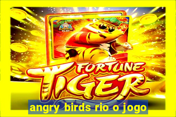 angry birds rio o jogo